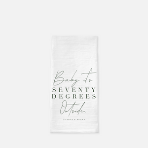 Baby it's 70 Degrees Outside Tea Towel